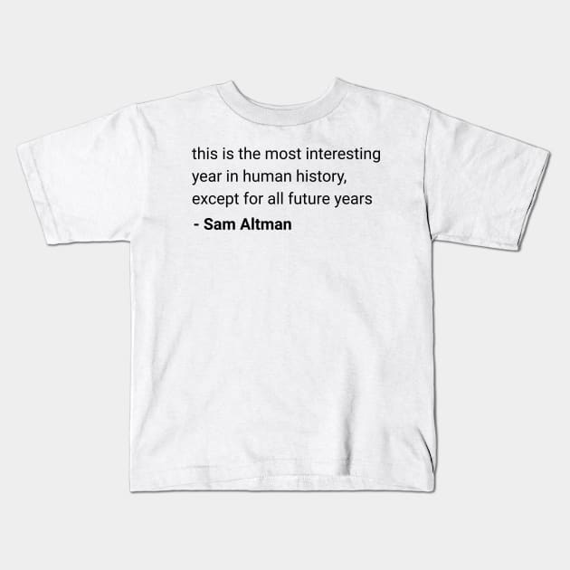 Sam Altman quote "this is the most interesting year in human history" Kids T-Shirt by Distinct Designs NZ